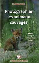 Couverture du livre « Photographier les animaux sauvages : matériel, techniques, connaissances, éthique » de Philippe Lustrat aux éditions Puits Fleuri