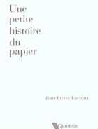 Couverture du livre « Une Petite Histoire Du Papier » de Jean-Pierre Lacroux aux éditions Quintette