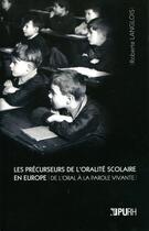 Couverture du livre « Les Précurseurs de l'oralité scolaire en Europe. De l'oral à la parole vivante » de Roberte Langlois aux éditions Presses Universitaires De Rouen Et Du Havre