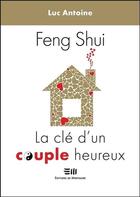 Couverture du livre « Feng shui ; la clé d'un couple heureux » de Luc Antoine aux éditions De Mortagne