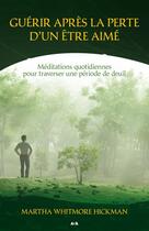 Couverture du livre « Guérir après la perte d'un être aimé ; méditations quotidiennes pour traverser une période de deuil » de Martha Whitmore Hickman aux éditions Editions Ada