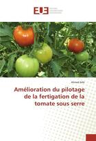 Couverture du livre « Amelioration du pilotage de la fertigation de la tomate sous serre » de Arbi Ahmed aux éditions Editions Universitaires Europeennes