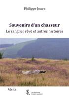 Couverture du livre « Souvenirs d un chasseur le sanglier reve et autres histoires » de Philippe Jouve aux éditions Sydney Laurent