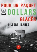 Couverture du livre « Pour un paquet de dollars glacés » de Gilbert Ibanez aux éditions Le Lys Bleu