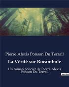 Couverture du livre « La Vérité sur Rocambole : Un roman policier de Pierre Alexis Ponson Du Terrail » de Ponson Du Terrail aux éditions Culturea