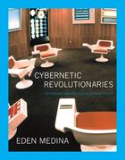 Couverture du livre « CYBERNETIC REVOLUTIONARIES - TECHNOLOGY AND POLITICS IN ALLENDE''S CHILE » de Eden Medina aux éditions Mit Press