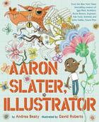 Couverture du livre « Aaron Slater, illustrator » de David Roberts et Andrea Beaty aux éditions Abrams Us