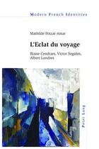 Couverture du livre « L'Eclat du voyage : Blaise Cendrars, Victor Segalen, Albert Londres » de Mathilde Poizat-Amar aux éditions Peter Lang Ltd