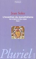 Couverture du livre « L'Invention Du Monotheisme T.1 ; Aux Origines Du Dieu Unique » de Jean Soler aux éditions Pluriel