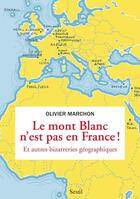 Couverture du livre « Le Mont Blanc n'est pas en France ! et autres bizarreries géographiques » de Olivier Marchon aux éditions Seuil