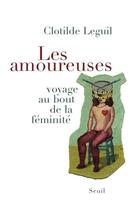Couverture du livre « Les amoureuses ; voyage au bout de la féminité » de Clotilde Leguil aux éditions Seuil