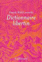 Couverture du livre « Dictionnaire libertin » de Patrick Wald Lasowski aux éditions Gallimard