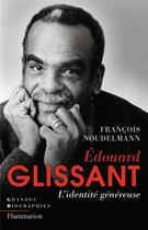Couverture du livre « Edouard Glissant ; l'identité généreuse » de Francois Noudelmann aux éditions Flammarion