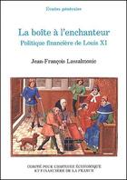 Couverture du livre « La boîte à l'enchanteur ; politique financière de louis XI » de Jean-Francois Lassalmonie aux éditions Igpde