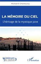 Couverture du livre « La mémoire du ciel ; l'héritage de la mystique juive » de Richard Chemouny aux éditions L'harmattan