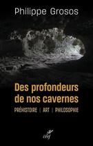 Couverture du livre « Des profondeurs de nos cavernes : préhistoire, art, philosophie » de Philippe Grosos aux éditions Cerf