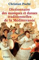 Couverture du livre « Dictionnaire des musiques et danses traditionnelles de la mediterranee » de Christian Poche aux éditions Fayard