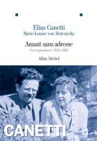Couverture du livre « Amant sans adresse ; correspondance 1942-1992 » de Elias Canetti et Marie-Louise Von Motesiczky aux éditions Albin Michel