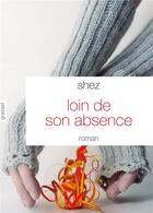 Couverture du livre « Loin de son absence » de Shez aux éditions Grasset Et Fasquelle