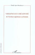 Couverture du livre « Violence et creativite - de l'ecriture algerienne au feminin » de Trudy Agar-Mendousse aux éditions L'harmattan
