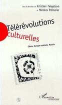 Couverture du livre « Telerevolutions culturelles - chine, europe centrale, russie » de Nicolas Pelissier aux éditions Editions L'harmattan