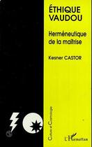 Couverture du livre « ÉTHIQUE VAUDOU : Herméneutique de la maîtrise » de Kesner Castor aux éditions Editions L'harmattan