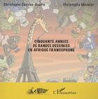 Couverture du livre « Cinquante années de bandes dessinées en Afrique francophone » de Christophe Cassiau-Haurie et Christophe Meunier aux éditions Editions L'harmattan