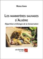 Couverture du livre « Les mammifères sauvages d'Algérie ; répartition et biologie de la conservation » de Mourad Ahmim aux éditions Editions Du Net