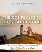 Couverture du livre « The confessions of St. Augustine : an autobiographical work by Saint Augustine of hippo generally considered one of Augustine's most important texts » de St. Augustine aux éditions Books On Demand