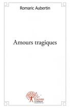 Couverture du livre « Amours tragiques » de Romaric Aubertin aux éditions Edilivre