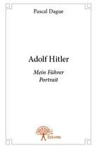 Couverture du livre « Adolf Hitler ; Mein Führer portrait » de Pascal Dague aux éditions Edilivre