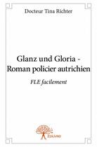 Couverture du livre « Glanz und Gloria ; roman policier autrichien ; FLE facilement » de Tina Richter aux éditions Edilivre