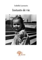 Couverture du livre « Instants de vie » de Isabelle Leymarie aux éditions Edilivre