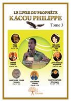 Couverture du livre « Le livre du prophète Kacou Philippe t.3 » de Philippe Kacou aux éditions Editions Edilivre