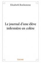 Couverture du livre « Le journal d'une élève infirmière en colère » de Elisabeth Bonhomme aux éditions Edilivre