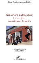 Couverture du livre « Nous avons quelque chose à vous dire... paroles de jeunes des quartiers » de Robert Castel et Jean-Louis Reiffers aux éditions Editions L'harmattan