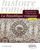 Couverture du livre « La république romaine ; des années d'or à l'âge de sang (2e édition) » de Jean-Claude Lacam aux éditions Ellipses