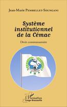 Couverture du livre « Système institutionnel de la Cémac : Droit communautaire » de Jean-Marie Pembellet Soungani aux éditions L'harmattan