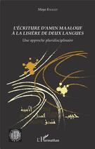 Couverture du livre « L'écriture d'Amin Maalouf à la lisière de deux angues ; une approche pluridisciplinaire » de Maya Khaled aux éditions L'harmattan