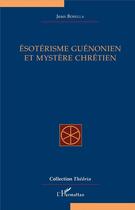 Couverture du livre « Ésotérisme guénonien et mystère chrétien » de Jean Borella aux éditions L'harmattan