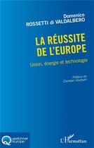 Couverture du livre « La réussite de l'Europe : union, énergie et technologie » de Domenico Rossetti Di Valdalbero aux éditions L'harmattan