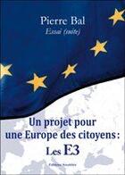 Couverture du livre « Un projet pour une Europe des citoyens : les e3 » de Pierre Bal aux éditions Amalthee