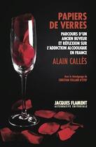 Couverture du livre « Papiers de verres : parcours d'un ancien buveur et réflexion sur l'addiction alcoolique en France » de Alain Calles aux éditions Jacques Flament
