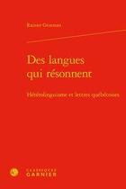 Couverture du livre « Littérature québécoise t.1 ; des langues qui résonnent ; hétérolinguisme et lettres québécoises » de Grutman Rainier aux éditions Classiques Garnier