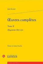 Couverture du livre « Oeuvres complètes Tome 2 : Elegiarum libri tres » de Jean Second aux éditions Classiques Garnier