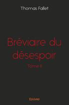 Couverture du livre « Breviaire du desespoir - t02 - breviaire du desespoir » de Thomas Fallet aux éditions Edilivre