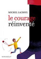 Couverture du livre « Le courage réinventé » de Michel Lacroix aux éditions Marabout