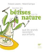 Couverture du livre « Toutes les bêtises sur la nature que les grands racontent aux enfants » de Roland Garrigue et Francois Lasserre aux éditions Delachaux & Niestle