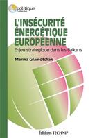 Couverture du livre « L'insécurité énergétique européenne : enjeu stratégique dans les balkans » de Marina Glamotchak aux éditions Technip