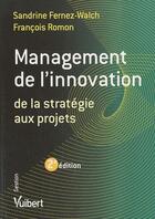 Couverture du livre « Management de l'innovation ; de la stratégie aux projets (2e édition) » de Francois Romon et Sandrine Fernez-Walch aux éditions Vuibert